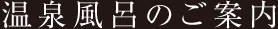 温泉風呂のご案内