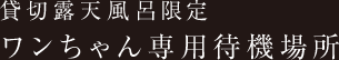 貸切露天風呂限定&nbsp;ワンちゃん専用待機場所