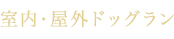 屋外・屋内ドッグラン